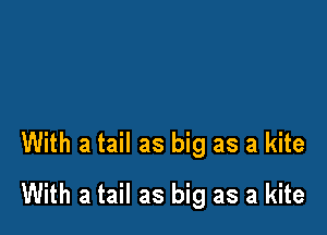 With a tail as big as a kite

With a tail as big as a kite