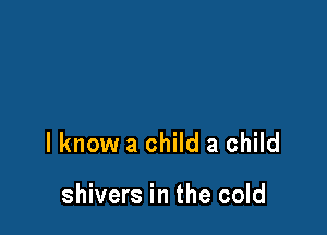 lknow a child a child

shivers in the cold