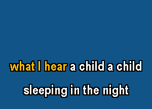 whatl hear a child a child

sleeping in the night