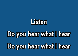 Listen

Do you hear whatl hear

Do you hear whatl hear