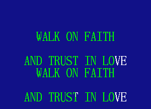 WALK 0N FAITH

AND TRUST IN LOVE
WALK 0N FAITH

AND TRUST IN LOVE l