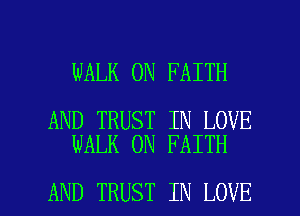 WALK 0N FAITH

AND TRUST IN LOVE
WALK 0N FAITH

AND TRUST IN LOVE l