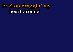 F2 Stop draggin' my
heart around