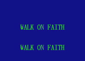 WALK 0N FAITH

WALK 0N FAITH