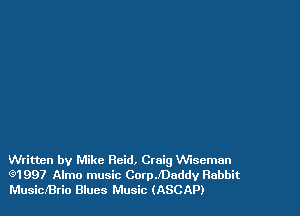 Written by Mike Reid. Craig VViseman
(91997 Almo music CoerDaddv Rabbit
MusicJBrio Blues Music (ASCAP)