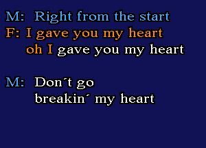 M2 Right from the start
F2 I gave you my heart
oh I gave you my heart

M2 Don't go
breakin' my heart