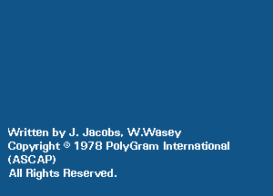 WrittBn by J. Jacobs. W.Wasev
Capyright 9 1978 PolyGrOm InternatiOnal
(ASCAP)

All Flights Reserved.