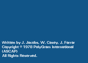 WrittBn by J. Jacobs. W. Casey. J. Farrar
COpvright Q 1978 PolyGram International
(ASCAP)

All Flights Reserved.
