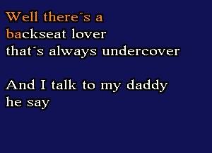 XVell there's a
backseat lover
thafs always undercover

And I talk to my daddy
he say