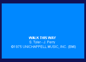 WALK IHIS WAY
S Tvlet-J Perry
.1975 UNICHAPPELL MUSIC, INC, (BMI)