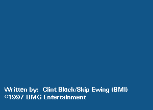 Writuen bvz Clint BlackJSkip Ewing (BM!)
(91997 BMG Entertainment