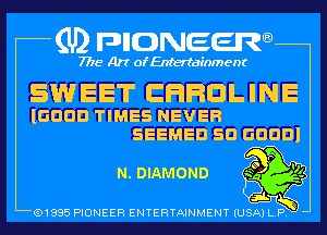 (U) pncweenw

7775 Art of Entertainment

SWEET CHPQLINE

IGDDD TIMES NEVEFI
SEEMED SD GDDDI

N. DIAMOND

(91885 PIONEER ENTERTAINMENT (USA) L.P. ,