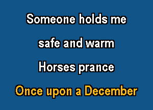Someone holds me

safe and warm

Horses prance

Once upon a December