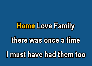 Home Love Family

there was once a time

I must have had them too