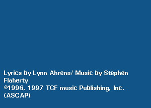 LyriCS by Lynn Ahrcnsl Music by Staphen
Flahertv

(91996. 1997 TCF music Publishing. Inc.
(ASCAP)