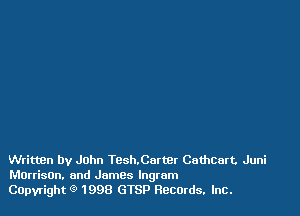 Written by John Tesh.Cart8r Cathcart. Juni
Morrison. and James Ingram
Capyright 9 1998 GTSP Records. Inc.