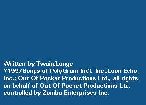 Written by TwaimLange

e1997Songs of PolvGram lnt'l. lncJLoon Echo
lnc..' Out Of Pocket Productions Ltd.. all rights
on behalf of Out Of Pocket Productions Ltd.
controlled by Zomba Enterprises Inc.