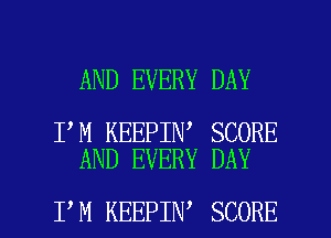 AND EVERY DAY

I M KEEPIN SCORE
AND EVERY DAY

I M KEEPIN SCORE l