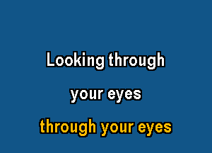 Looking through

youreyes

through your eyes