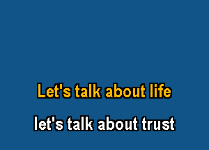Let's talk about life

let's talk about trust