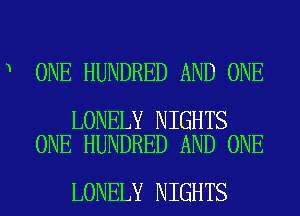 'X

ONE HUNDRED AND ONE

LONELY NIGHTS
ONE HUNDRED AND ONE

LONELY NIGHTS