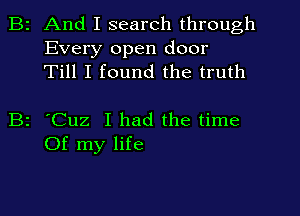 B2 And I search through
Every open door
Till I found the truth

B2 'Cuz I had the time
Of my life