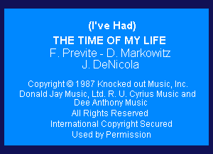 (I've Had)

THE TIME OF MY LIFE

F. Previte - D. Markowitz
J DeNicola

Copyrighto198? Knocked out Music, Inc.

Donald Jay Music, Ltd. R U. Cyrlus Music and
DeeAnthony Music

All Rights Reserved
International Copyrigm Secured
Used byPermISSIon