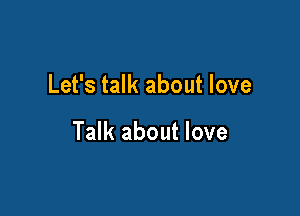 Let's talk about love

Talk about love