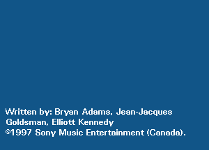 Written th Bryan Adams. Jean-Jacques
Goldsman. Elliott Kennedy
(91997 Sony Music Entertainment (Canada).