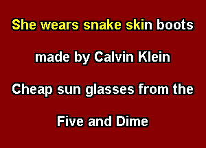 She wears snake skin boots

made by Calvin Klein

Cheap sun glasses from the

Five and Dime