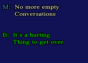 M2 No more empty
Conversations

B2 It's a hurting
Thing to get over