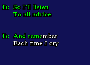 2 So I'll listen
To all advice

z And remember
Each time I cry