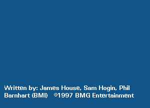 Writuen bvz James House. Sam Hogin. Phil
Barnhart (BMI) 01997 BMG Entertainment