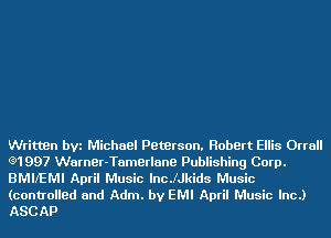 Written bVi Michael Peterson. Robert Ellis Orrall
(91997 Warner-Tamerlane Publishing Corp.
BMIfEMI April Music lncJJkids Music
(controlled and Adm. by EMI April Music Inc.)
ASCAP