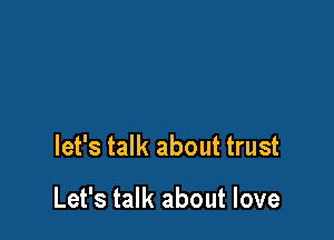 let's talk about trust

Let's talk about love