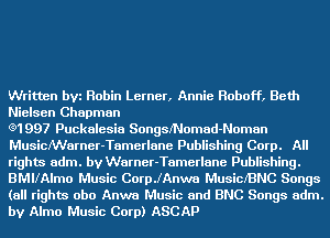 Written bVi Robin Lerner, Annie Roboff, Beth
Nielsen Chapman

(91997 Puckalesia Songstomad-Noman
MusicNVarner-Tamerlane Publishing Corp. All
rights adm. by Warner-Tamerlane Publishing.
BMIlAlmo Music CoerAnwa MusiclBNC Songs
(all rights obo Anwa Music and HMO Songs adm.
by Alma Music Corp) ASCAP