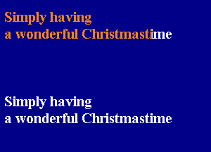 Simply having
a wonderful Clu'istmastime

Simply having
a wonderful Christmastime
