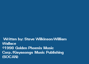 Written bvz Steve WlkinsonNViHiam
Wallace

Q1998 Golden Phoenix Music
CoerKiavasongs Music Publishing
(SOCAN)
