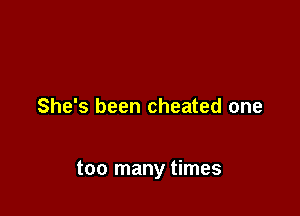 She's been cheated one

too many times