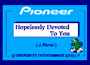 Hopelessly Devoted
To You

I J. Farrar ) Q

1333 PIDHEEH ENTERTAINMENT (USA) LP. -