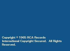 Copyright 9 1965 RCA Records

International Copwight Secured. All Rights
Reserved.