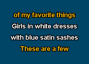 of my favorite things

Girls in white dresses
with blue satin sashes

These are a few