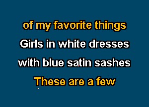 of my favorite things
Girls in white dresses

with blue satin sashes

These are a few