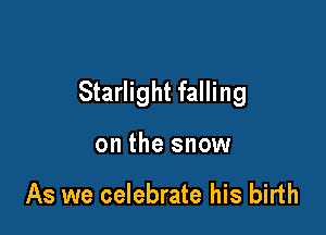 Starlight falling

on the snow

As we celebrate his birth