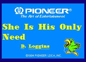 (U2 FDIIDNEERa)

7718 Art of Entertainment

She Its His (IDImlly

Need
1). Logging

B1994 PIONEER LDCAJNC