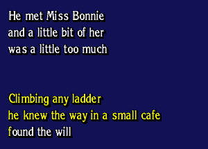 He met Miss Bonnie
and a little bit of her
was a little too much

Climbing any ladder
he knew the way in a small cafe
found the will