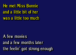 He met Miss Bonnie
and a little bit of her
was a little too much

A few movies
and a few months later
the feelin' got strong enough