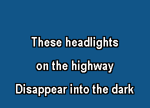 These headlights

on the highway
Disappear into the dark
