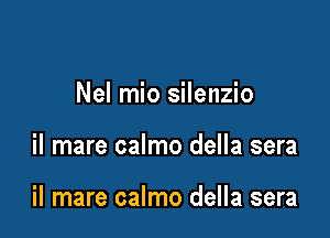 Nel mio silenzio

il mare calmo della sera

il mare calmo della sera