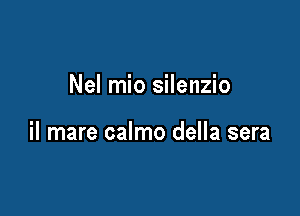 Nel mio silenzio

il mare calmo della sera